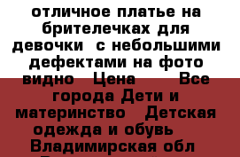 отличное платье на брителечках для девочки  с небольшими дефектами на фото видно › Цена ­ 8 - Все города Дети и материнство » Детская одежда и обувь   . Владимирская обл.,Вязниковский р-н